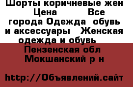 Шорты коричневые жен. › Цена ­ 150 - Все города Одежда, обувь и аксессуары » Женская одежда и обувь   . Пензенская обл.,Мокшанский р-н
